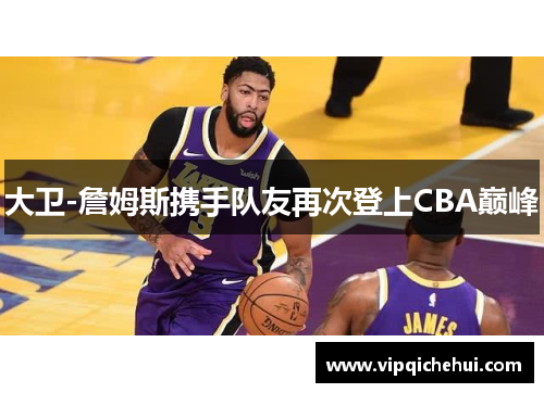 大卫-詹姆斯携手队友再次登上CBA巅峰